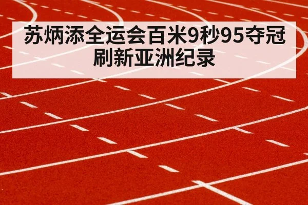 苏炳添全运会百米9秒95夺冠 刷新亚洲纪录